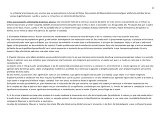 11
La virilidad y la feminización, dos términos que son esencialmente la función del Edipo. Esta cuestión del Edipo está directamente ligada a la función del ideal del yo,
porque la genitalización, cuando se asume, se convierte en un elemento del ideal del yo.
Critica a la concepción ambientalista de carencia paterna: esta concepción habla de la carencia o ausencia del padre, en tanto persona real, existente para el niño en su
entorno más cercano, y toman en cuenta, también, el comportamiento del padre hacia el niño, es decir, si es amable, si es desagradable, etc. Pero Lacan dice que el padre
existe aun sin estar, incluso cuando el niño ha quedado solo con su madre tienen lugar complejos de Edipo totalmente normales. Hablar de la carencia del padre en la
familia, no nos remite a hablar de la carencia del padre en el complejo.
1- El complejo de Edipo tiene una función normativa no simplemente en la estructura moral del sujeto ni en sus relaciones, sino en su asunción de su sexo.
Hay una función que es propiamente genial, y esta función, es el objeto de una maduración como tal. Esta maduración es propiamente orgánica y se produce en la infancia.
La función del padre tiene lugar en el Edipo, y su rol consiste en prohibirle a la madre (este es el fundamento, el principio del complejo de Edipo, es ahí que el padre está
ligado a la ley primordial, ley de prohibición del incesto). Él padre prohíbe ante todo la satisfacción real del impulso. Pero está claro también que algo se articula alrededor
del hecho de que le prohíbe al pequeño niño hacer uso de su pene en el momento de que dicho pene comienza a manifestar lo que llamaremos veleidades. De esta
manera, Edipo y función de padre son una sola y misma cosa.
2- El padre interviene como objeto simbólico perpetuando la ley del incesto. Es así, que interviene como teniendo derecho y no como personaje real, incluso, si no está ahí.
Aquí es el padre en tanto que simbólico, quien interviene en una frustración, acto imaginario que concierne a un objeto real, que es la madre, en tanto que el niño tiene
necesidad de ella.
La relación entre el niño y el padre perpetuada por la ley del incesto está comandada por el temor a la castración. Es en el interior de la relación agresiva, en tanto que esta
agresión parte del niño ya que su objeto privilegiado (la madre) le es prohibida. Es en tanto que la agresión se dirige hacia el padre sobre el plano imaginario por sentirse
prohibido de dicho objeto.
De esta manera, la castración cobra significación como un acto simbólico, cuyo agente es alguien real (el padre o la madre), y cuyo objeto es un objeto imaginario.
El padre le prohíbe la satisfacción real de su impulso, le prohíbe hacer uso de su pene. La castración es un acto simbólico cuyo agente es alguien real: el padre o la madre; y
cuyo objeto es imaginario (el niño se imagina castrado). Es en este plano, en donde se desata la agresión con el padre.
Es el padre en tanto que simbólico, es quien interviene en la frustración del niño que concierne a un objeto real (madre), en tanto que el niño tiene necesidad de ella.
En el complejo de Edipo el padre no es un objeto real, es una metáfora. Es un significante, sustituido por otro significante. La función del padre en el complejo de es ser un
significante sustituyendo al primer significante introducido por la simbolización, que es la madre. El padre, viene al lugar de la madre.
3 y 4- Es así que el padre interviene como privador de la madre mediante la instauración en el niño de la ley del padre (la prohibición al incesto), ya que éste puede darle a
la madre lo que ella desea porque lo tiene, es decir, es un padre potente. De esta manera, la identificación se hace paterna, la cual tiene como resultado la disolución del
complejo de Edipo con la identificación al ideal del yo.
La salida del complejo de Edipo en la mujer es más simple. Ella sabe dónde está y dónde tiene que ir a buscarlo, es de decir, del lado del padre ya que es él quien lo posee.
 