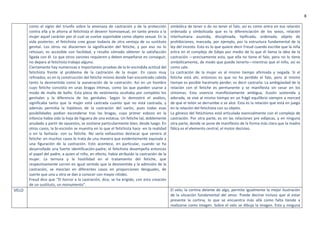 8
como el signo del triunfo sobre la amenaza de castración y de la protección
contra ella y le ahorra al fetichista el devenir homosexual, en tanto presta a la
mujer aquel carácter por el cual se vuelve soportable como objeto sexual. En la
vida posterior, el fetichista cree gozar todavía de otra ventaja de su sustituto
genital. Los otros no disciernen la significación del fetiche, y por eso no lo
rehúsan; es accesible con facilidad, y resulta cómodo obtener la satisfacción
ligada con él. Lo que otros varones requieren y deben empeñarse en conseguir,
no depara al fetichista trabajo alguno.
Ciertamente hay numerosas e importantes pruebas de la bi-escindida actitud del
fetichista frente al problema de la castración de la mujer. En casos muy
refinados, es en la construcción del fetiche mismo donde han encontrado cabida
tanto la desmentida como la aseveración de la castración. Así en un hombre
cuyo fetiche consistía en unas bragas íntimas, como las que pueden usarse a
modo de malla de baño. Esta pieza de vestimenta ocultaba por completo los
genitales y la diferencia de los genitales. Según lo demostró el análisis,
significaba tanto que la mujer está castrada cuanto que no está castrada, y
además permitía la hipótesis de la castración del varón, pues todas esas
posibilidades podían esconderse tras las bragas, cuyo primer esbozo en la
infancia había sido la hoja de higuera de una estatua. Un fetiche tal, doblemente
anudado a partir de opuestos, se sostiene particularmente bien, desde luego. En
otros casos, la bi-escisión se muestra en lo que el fetichista hace -en la realidad
o en la fantasía- con su fetiche. No sería exhaustivo destacar que venera al
fetiche: en muchos casos lo trata de una manera que evidentemente equivale a
una figuración de la castración. Esto acontece, en particular, cuando se ha
desarrollado una fuerte identificación-padre; el fetichista desempeña entonces
el papel del padre, a quien el niño, en efecto, había atribuido la castración de la
mujer. La ternura y la hostilidad en el tratamiento del fetiche, que
respectivamente corren en igual sentido que la desmentida y la admisión de la
castración, se mezclan en diferentes casos en proporciones desiguales, de
suerte que una u otra se dan a conocer con mayor nitidez.
Freud dice que “El horror a la castración, dice, se ha erigido, con esta creación
de un sustituto, un monumento”.
simbólica de tener o de no tener el falo, así es como entra en esa relación
ordenada y simbolizada que es la diferenciación de los sexos, relación
interhumana asumida, disciplinada, tipificada, ordenada, objeto de
prohibiciones, marcada, por ejemplo, por la estructura fundamental de la
ley del incesto. Esto es lo que quiere decir Freud cuando escribe que la niña
entra en el complejo de Edipo por medio de lo que él llama la idea de la
castración —precisamente esta, que ella no tiene el falo, pero no lo tiene
simbólicamente, de modo que puede tenerlo—mientras que el niño, así es
como sale.
La castración de la mujer es al mismo tiempo afirmada y negada. Si el
fetiche está ahí, entonces es que no ha perdido el falo, pero al mismo
tiempo es posible hacérselo perder, es decir castrarla. La ambigüedad de la
relación con el fetiche es permanente y se manifiesta sin cesar en los
síntomas. Esta vivencia manifiestamente ambigua, ilusión sostenida y
adorada, se vive al mismo tiempo en un frágil equilibrio siempre a merced
de que el telón se derrumbe o se alce. Esta es la relación que está en juego
en la relación del fetichista con su objeto.
La génesis del fetichismo está articulada esencialmente con el complejo de
castración. Por otra parte, es en las relaciones pre edípicas, y en ninguna
otra parte, donde se pone de manifiesto de la forma más clara que la madre
fálica es el elemento central, el motor decisivo.
VELO El velo, la cortina delante de algo, permite igualmente la mejor ilustración
de la situación fundamental del amor. Puede decirse incluso que al estar
presente la cortina, lo que se encuentra más allá como falta tiende a
realizarse como imagen. Sobre el velo se dibuja la imagen. Esta y ninguna
 