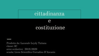 cittadinanza
e
costituzione
Prodotto da: Lacanale Leydy Tatiana
classe: 3C
anno scolastico: 2019/2020
scuola: Liceo Scientifico Corradino D’Ascanio
 