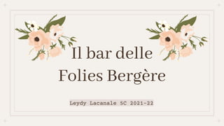 Il bar delle
Folies Bergère
Leydy Lacanale 5C 2021-22
 