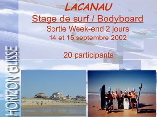 LACANAU   Stage de surf / Bodyboard   Sortie Week-end 2 jours 14 et 15 septembre 2002   20 participants 