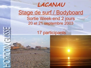 LACANAU   Stage de surf / Bodyboard   Sortie Week-end 2 jours 20 et 21 septembre 2003   17 participants 