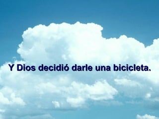 Y Dios decidió darle una bicicleta.