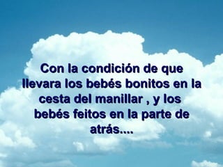 Con la condición de que llevara los bebés bonitos en la cesta del manillar , y los bebés feitos en la parte de atrás....