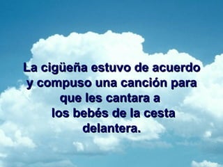 La cigüeña estuvo de acuerdo y compuso una canción para que les cantara a los bebés de la cesta delantera.