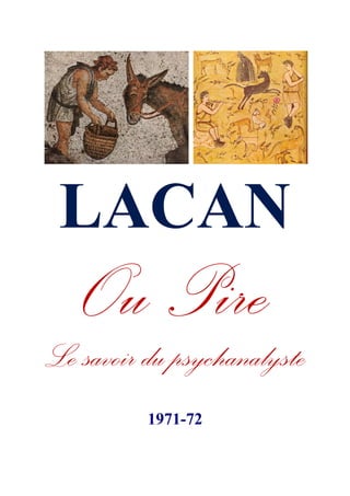 LACAN
Le savoir du psychanalyste
1971-72

 