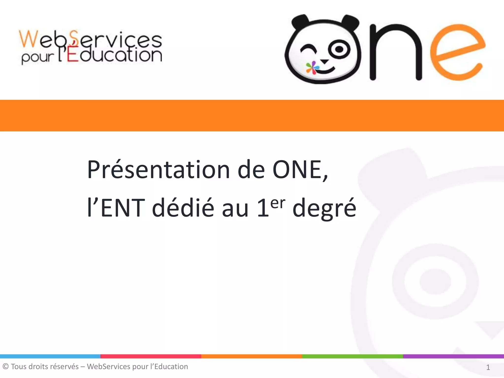 1© Tous droits réservés – WebServices pour l’Education
Présentation de ONE,
l’ENT dédié au 1er degré