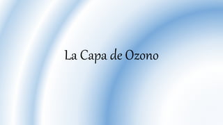 La Capa de Ozono 
 