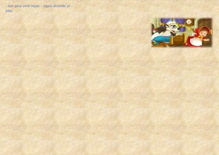 - Son para oírte mejor - siguió diciendo el
lobo.
 