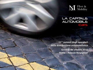 Roma, 20 ottobre 2016
11° summit degli operatori
della distribuzione automobilistica
Giovedì 20 ottobre 2016
Roma – Palazzo Rospigliosi
 