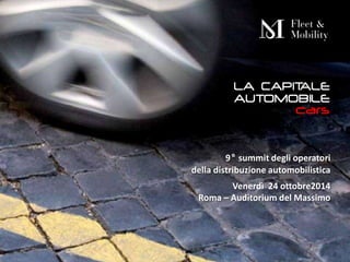 9° summit degli operatori
della distribuzione automobilistica
Venerdì 24 ottobre2014
Roma – Auditorium del Massimo
 