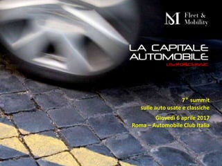 Roma, 6 aprile 2017
7° summit
sulle auto usate e classiche
Giovedì 6 aprile 2017
Roma – Automobile Club Italia
 