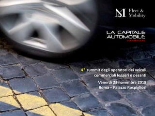 Roma, 23 novembre 2018
4° summit degli operatori dei veicoli
commerciali leggeri e pesanti
Venerdì 23 novembre 2018
Roma – Palazzo Rospigliosi
 