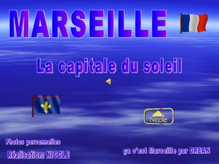 MARSEILLE La capitale du soleil Photos personnelles Réalisation: NICOLE ça c'est Marseille par DREAN 