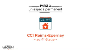PHASE 3
un espace permanent
CCI Reims-Epernay
- au 4e
étage -
juill. 2013
 