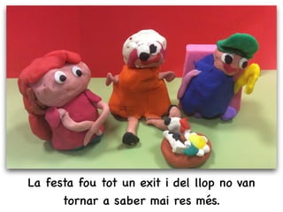 La festa fou tot un exit i del llop no van
tornar a saber mai res més.
 