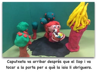 Caputxeta va arribar després que el llop i va
tocar a la porta per a què la iaia li obriguera.
 