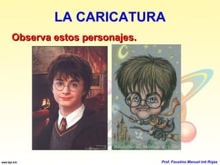 LA CARICATURA Observa estos personajes. Prof. Faustino Manuel Inti Rojas 