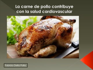 Fabrizio Della Polla
La carne de pollo contribuye
con la salud cardiovascular
 