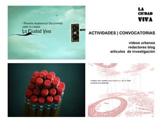 ACTIVIDADES | CONVOCATORIAS videos urbanos redactores blog articulos  de investigación 