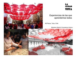 Mil Plazas, Talca, Chile Experiencias de las que aprendemos todos Matadero Madrid, Ecosistema Urbano 