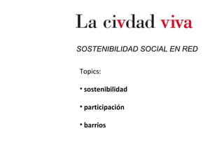 Topics: sostenibilidad participación barrios SOSTENIBILIDAD SOCIAL EN RED 
