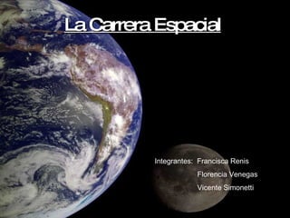 La Carrera Espacial   Integrantes:  Francisca Renis Florencia Venegas Vicente Simonetti 