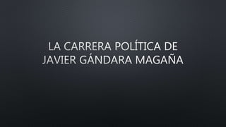 La carrera política de Javier Gándara Magaña 