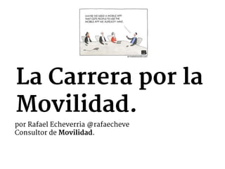 La Carrera por la
Movilidad.
por Rafael Echeverria @rafaecheve

Consultor de Movilidad.
 