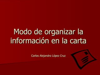Modo de organizar la información en la carta Carlos Alejandro López Cruz 