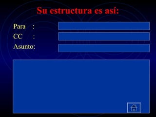 Su estructura es así:
Para :
CC    :
Asunto:
 
