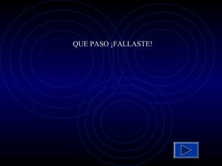 QUE PASO ¡FALLASTE!
 