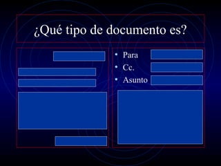 ¿Qué tipo de documento es?
             • Para
             • Cc.
             • Asunto
 