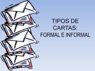 TIPOS DE
    CARTAS:
FORMAL E INFORMAL
 