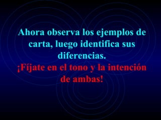Ahora observa los ejemplos de carta, luego identifica sus diferencias. ¡Fíjate en el tono y la intención de ambas! 
