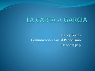 Francy Porras
Comunicación Social Periodismo
ID: 000233129
 