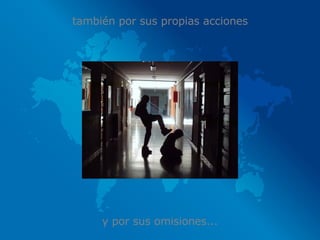 también por sus propias acciones y por sus omisiones... 