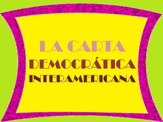 LA CARTA
DEMOCRÁTICA
INTERAMERICANA
 