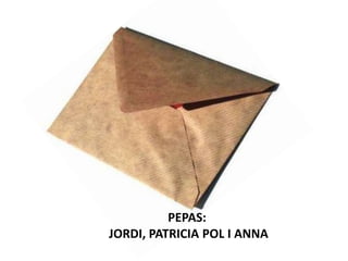 PEPAS:
JORDI, PATRICIA POL I ANNA
 