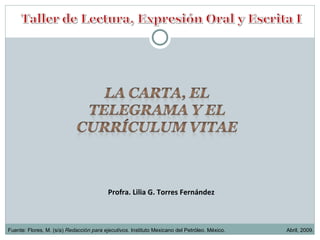 Profra. Lilia G. Torres Fernández Abril, 2009. Fuente: Flores, M. (s/a)  Redacción para ejecutivos . Instituto Mexicano del Petróleo. México. 