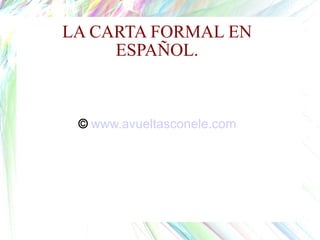 LA CARTA FORMAL EN ESPAÑOL. ©   www.avueltasconele.com 