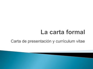 Carta de presentación y currículum vitae
 