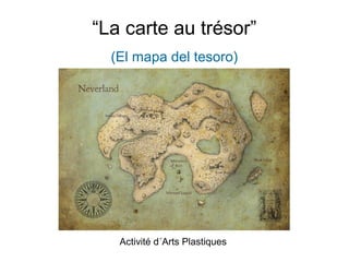 “La carte au trésor”
(El mapa del tesoro)
Activité d´Arts Plastiques
 