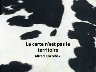 La carte n’est pas le
territoire
Alfred Korzybski
 