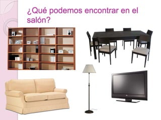 ¿Qué podemos encontrar en el
salón?
 