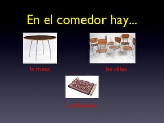 En el comedor hay... la mesa las sillas la alfombra 