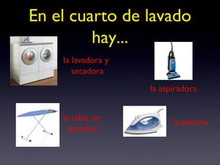 En el cuarto de lavado hay... la lavadora y secadora la aspiradora la tabla de  planchar la plancha 