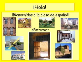 ¡Hola!
¡Bienvenidos a la clase de español!



            ¿Entramos?
 