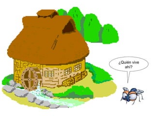 ¿Quién vive
ahí?