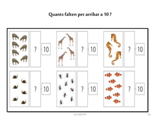 Quants falten per arribar a 10 ?
LA CASA P5 14
 